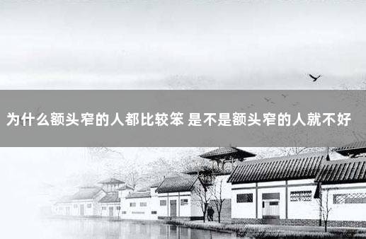 为什么额头窄的人都比较笨 是不是额头窄的人就不好