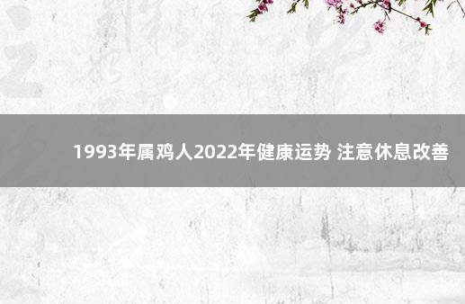 1993年属鸡人2022年健康运势 注意休息改善体质