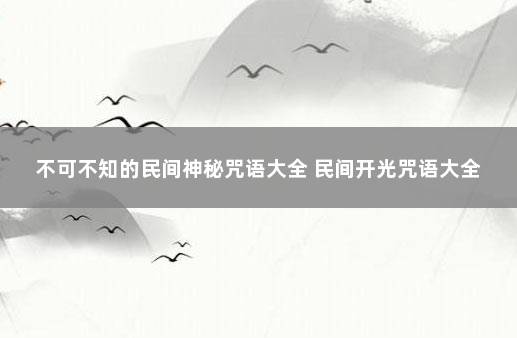 不可不知的民间神秘咒语大全 民间开光咒语大全