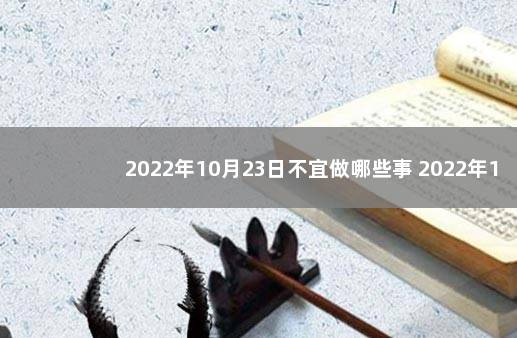 2022年10月23日不宜做哪些事 2022年10月23日黄历凶时查询