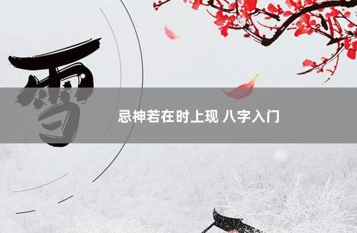 忌神若在时上现 八字入门