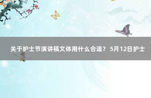 关于护士节演讲稿文体用什么合适？ 5月12日护士节演讲稿