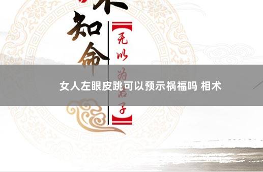 女人左眼皮跳可以预示祸福吗 相术