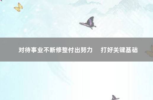 对待事业不断修整付出努力 　打好关键基础