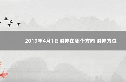 2019年4月1日财神在哪个方向 财神方位