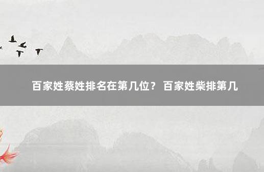 百家姓蔡姓排名在第几位？ 百家姓柴排第几