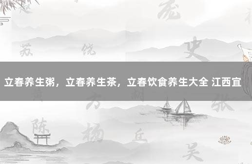 立春养生粥，立春养生茶，立春饮食养生大全 江西宜春疫情最新政策通知