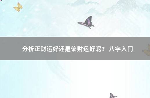 分析正财运好还是偏财运好呢？ 八字入门