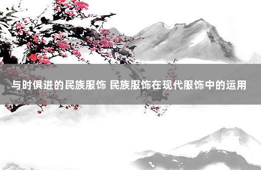 与时俱进的民族服饰 民族服饰在现代服饰中的运用