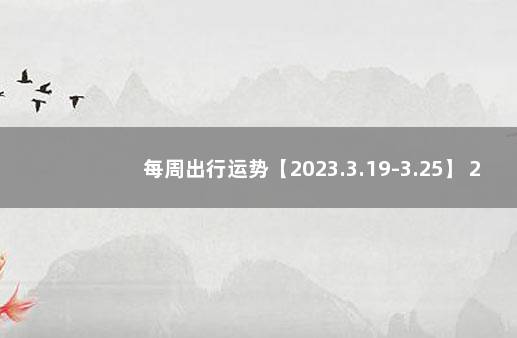 每周出行运势【2023.3.19-3.25】 2023元旦节放假