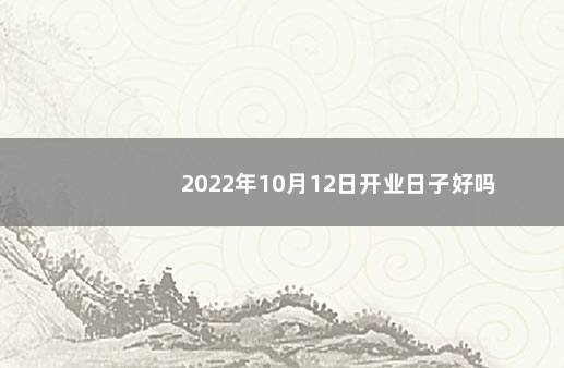 2022年10月12日开业日子好吗