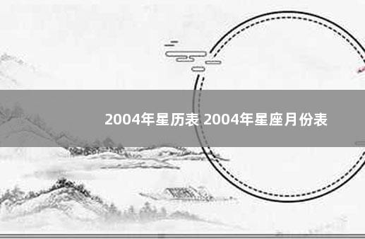 2004年星历表 2004年星座月份表