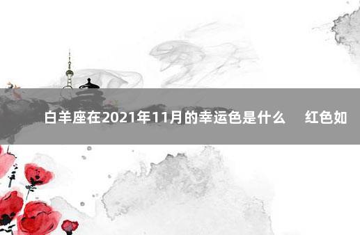 白羊座在2021年11月的幸运色是什么 　红色如锦上添花