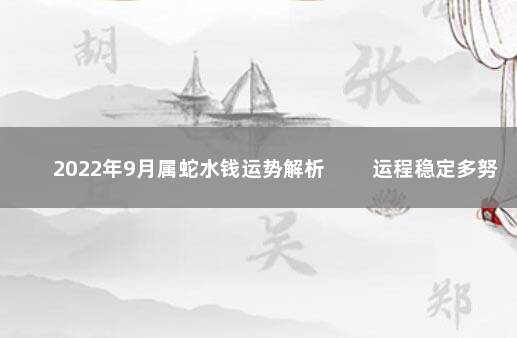 2022年9月属蛇水钱运势解析 　　运程稳定多努力