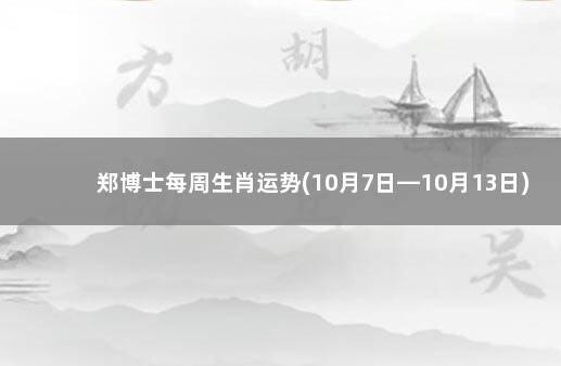 郑博士每周生肖运势(10月7日—10月13日) 法国总统马克龙预测