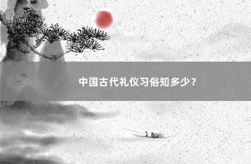 中国古代礼仪习俗知多少？