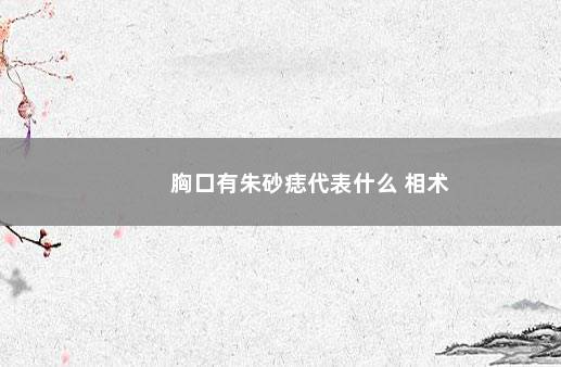胸口有朱砂痣代表什么 相术
