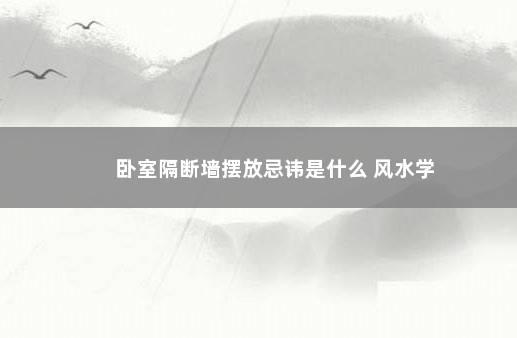 卧室隔断墙摆放忌讳是什么 风水学