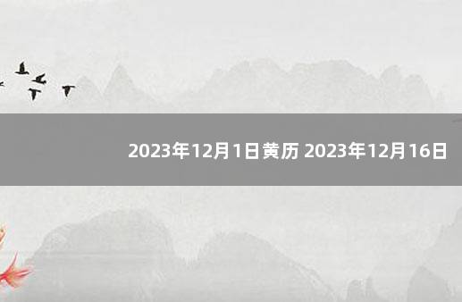 2023年12月1日黄历 2023年12月16日黄历