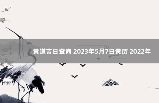 黄道吉日查询 2023年5月7日黄历 2022年5月7日黄历查询