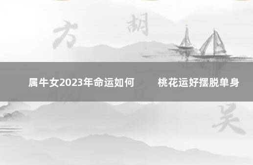 属牛女2023年命运如何 　　桃花运好摆脱单身