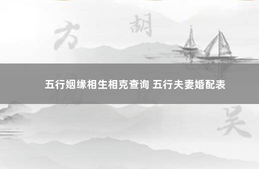 五行姻缘相生相克查询 五行夫妻婚配表