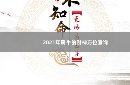 2021年属牛的财神方位查询