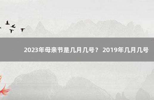 2023年母亲节是几月几号？ 2019年几月几号