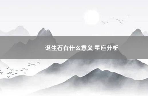 诞生石有什么意义 星座分析