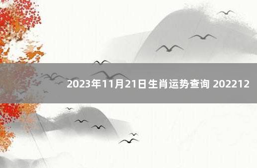 2023年11月21日生肖运势查询 20221207合川