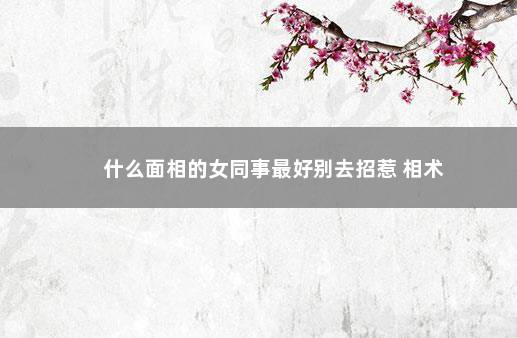 什么面相的女同事最好别去招惹 相术
