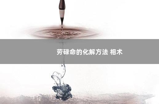 劳碌命的化解方法 相术