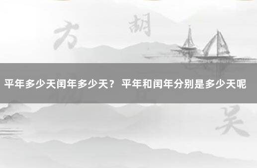 平年多少天闰年多少天？ 平年和闰年分别是多少天呢