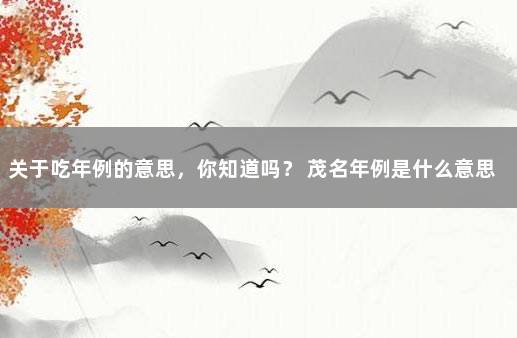 关于吃年例的意思，你知道吗？ 茂名年例是什么意思