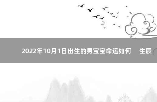 2022年10月1日出生的男宝宝命运如何 　生辰八字查询