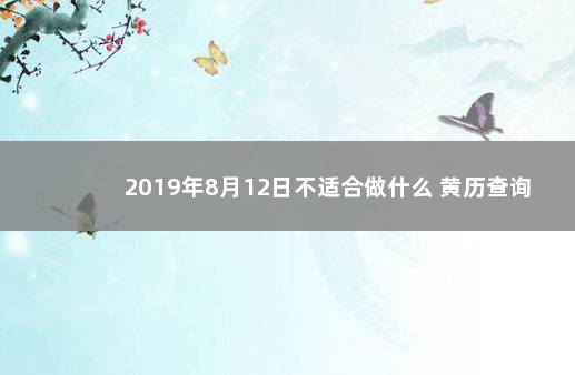 2019年8月12日不适合做什么 黄历查询