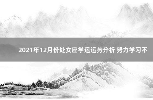 2021年12月份处女座学运运势分析 努力学习不服输