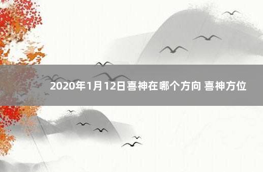 2020年1月12日喜神在哪个方向 喜神方位