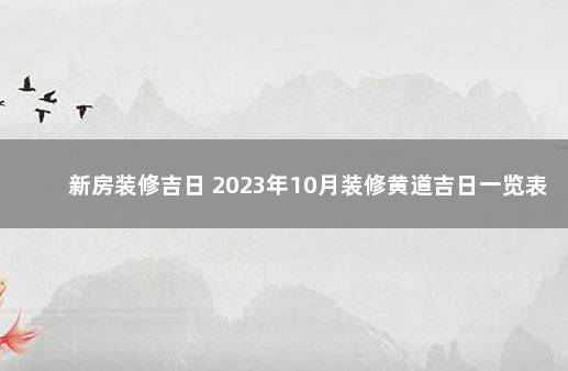 新房装修吉日 2023年10月装修黄道吉日一览表 2020年2月搬家黄道吉日