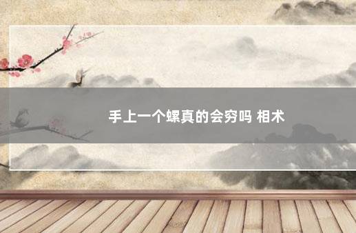 手上一个螺真的会穷吗 相术