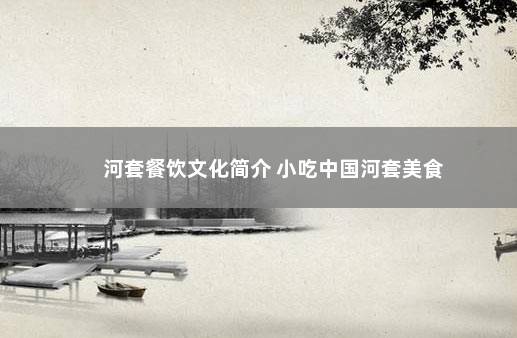 河套餐饮文化简介 小吃中国河套美食