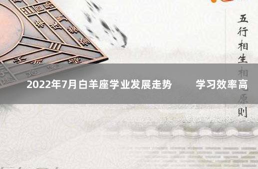 2022年7月白羊座学业发展走势 　　学习效率高