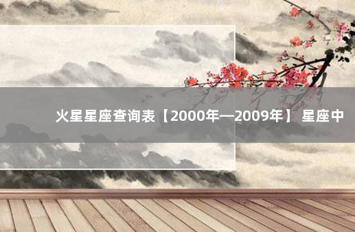 火星星座查询表【2000年—2009年】 星座中的火星代表什么