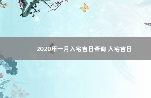 2020年一月入宅吉日查询 入宅吉日