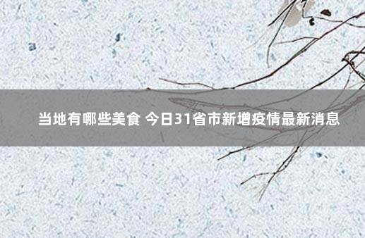 当地有哪些美食 今日31省市新增疫情最新消息