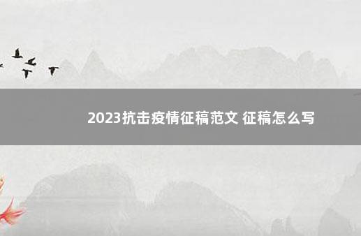 2023抗击疫情征稿范文 征稿怎么写