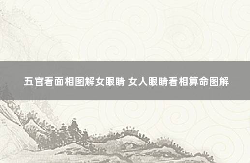 五官看面相图解女眼睛 女人眼睛看相算命图解