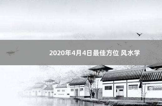 2020年4月4日最佳方位 风水学