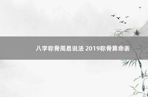 八字称骨周易说法 2019称骨算命表