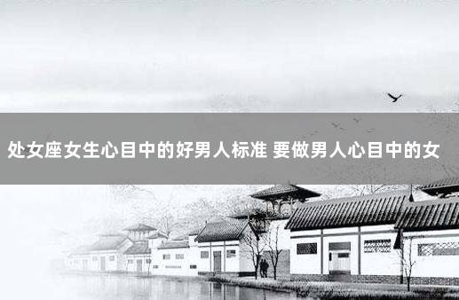 处女座女生心目中的好男人标准 要做男人心目中的女人